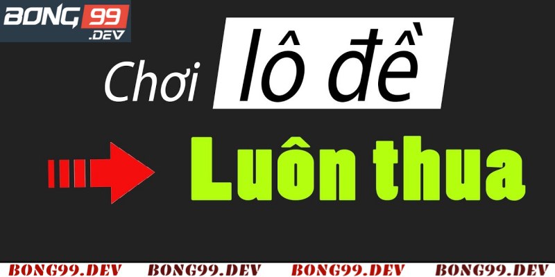 Cùng Bong99 giải đáp chơi lô đề luôn thua? 